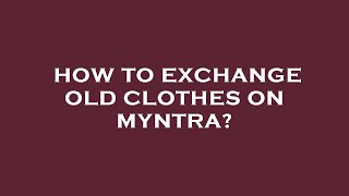How to exchange old clothes on myntra?