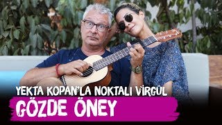 Gözde Öney - Yekta Kopan&#39;la Noktalı Virgül