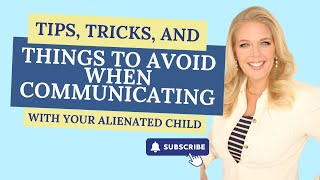 Tips, Tricks, and Things to Avoid When Communicating With Your Alienated Child