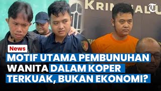 Terkuak Motif Utama Pembunuhan Wanita Dalam Koper, Bukan Ekonomi tapi Kesal Korban Minta Nikah