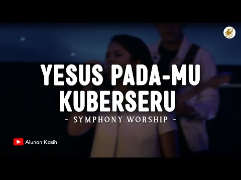 Yesus pada-Mu Kuberseru - Symphony Worship (Lirik) | Lagu Rohani Kristen Terbaru 2025