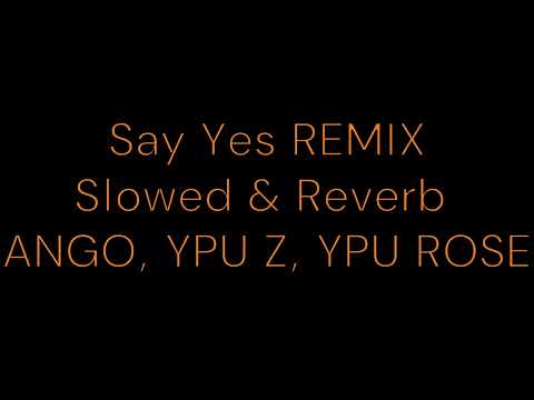 Say Yes REMIX - Slowed & Reverb | ANGO, YPU Z, YPU ROSE
