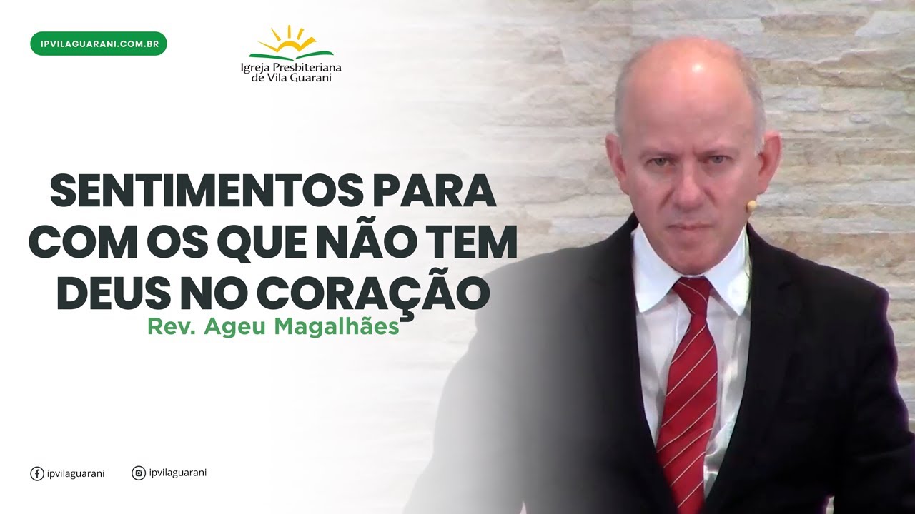 Sentimentos para com os que não tem Deus no coração - Romanos 9:1a 3 | Rev Ageu Magalhães