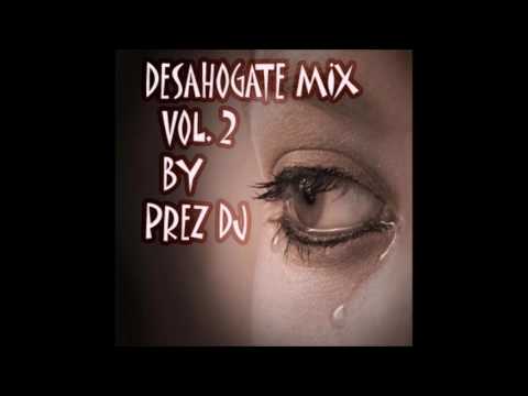 DESAHOGATE MIX VOL  2 BY PREZ DJ