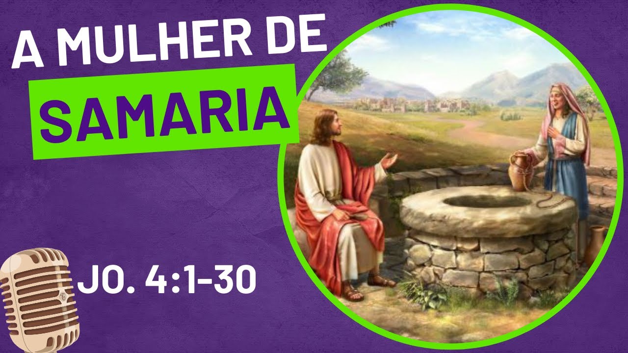 NARRAÇÃO: A mulher de Samaria (João 4:1-30)