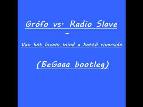Grófo vs. Radio Slave - Van két lovam mind a kettő riverside (BeGaaa bootleg)