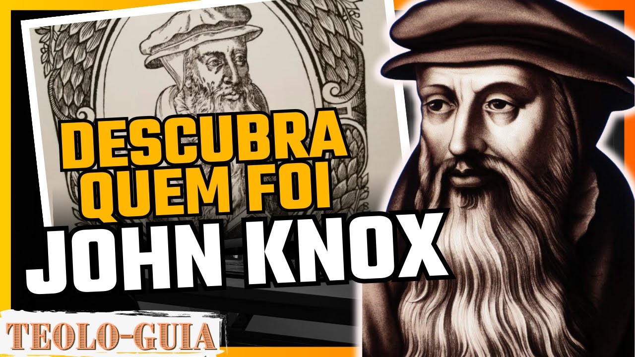 Quem foi John Knox? A vida do Reformador Herói da fé!