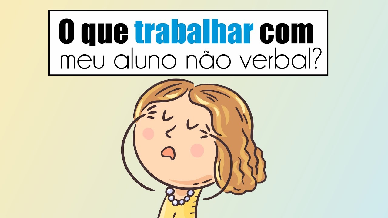 O que trabalhar com o aluno não verbal para que ele aprenda de verdade