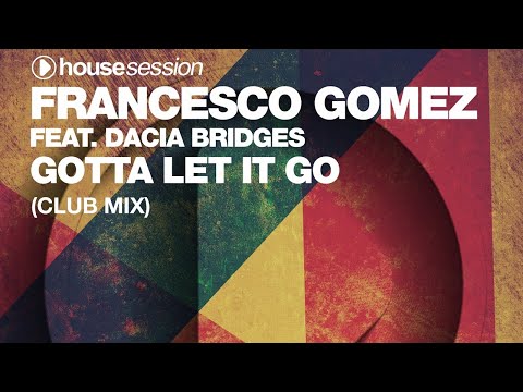 Francesco Gomez feat. Dacia Bridges - Gotta Let It Go (Club Mix)