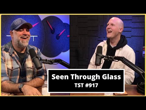 Seen Through Glass - TST Podcast #917