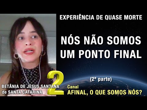 2/3 – Nós não somos um ponto final - EQM de Betânia de Jesus R. Santana | Experiência de Quase Morte