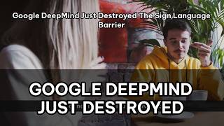 Google DeepMind Just Destroyed The Sign Language Barrier