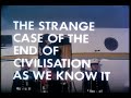 The Strange Case Of The End Of Civilization As We Know It