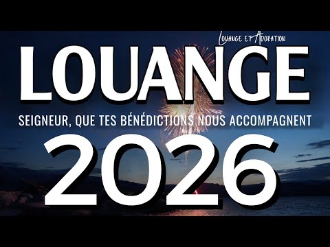 Louange et Adoration 2026 - Entrez dans la nouvelle année avec Dieu – Bénédiction et Succès