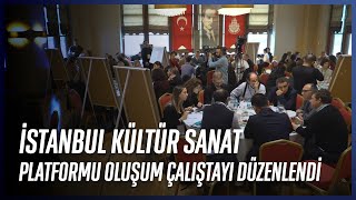 İstanbul Kültür Sanat Platformu Oluşum Çalıştayı Düzenlendi