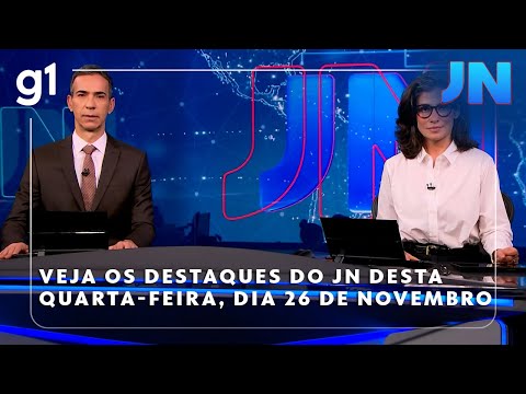 Jornal Nacional: Veja os destaques do JN desta quarta-feira, dia 26 de novembro
