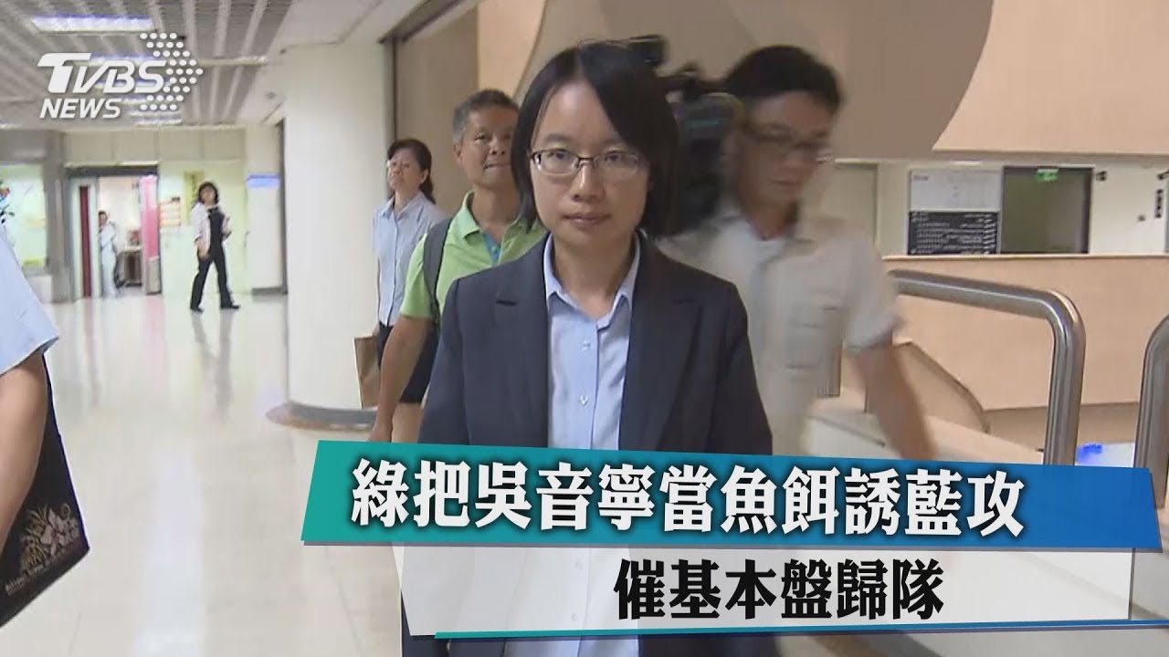 綠把吳音寧當魚餌誘藍攻 催基本盤歸隊