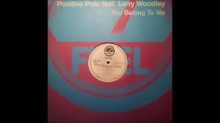 Positive Pole Ft. Larry Woodley  - You Belong To Me (V C O  Extended Mix)