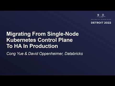 Migrating From Single-Node Kubernetes Control Plane To HA In Product... Cong Yue & David Oppenheimer