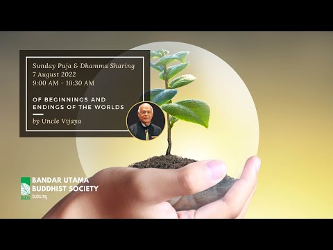 Of Beginnings and Endings of the Worlds - Dhamma Sharing by by Uncle Vijaya