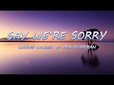 Say We're Sorry - Loving Caliber ft. Mia Pfirrman | Lyrics / Lyric Video