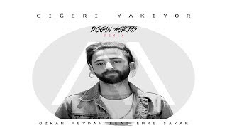 Özkan Meydan feat. Emre Şakar - Ciğeri Yakıyor (Doğan Ağırtaş Remix)