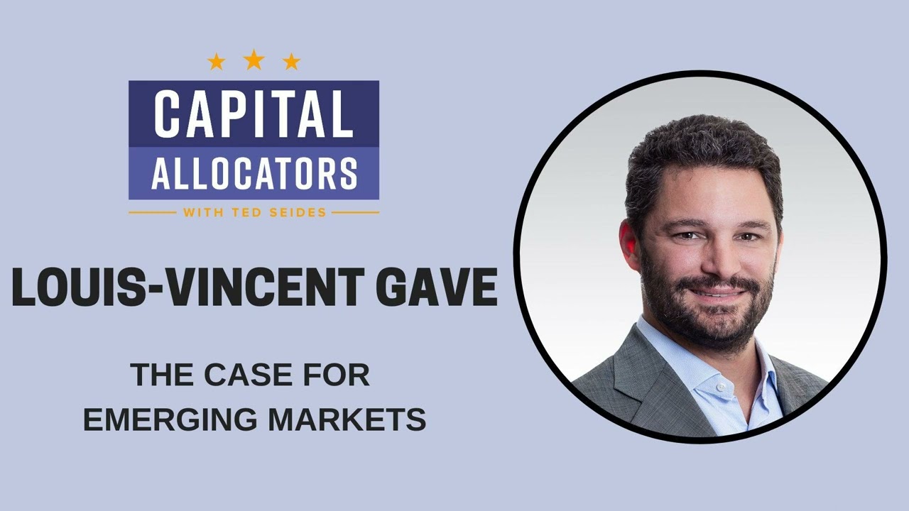 Louis-Vincent Gave – The Case for Emerging Markets (Capital Allocators, EP.275)