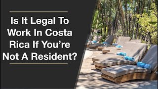 Is It Legal To Live And Work In Costa Rica, If You