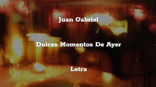 Juan Gabriel • Dulces Momentos De Ayer • Letra