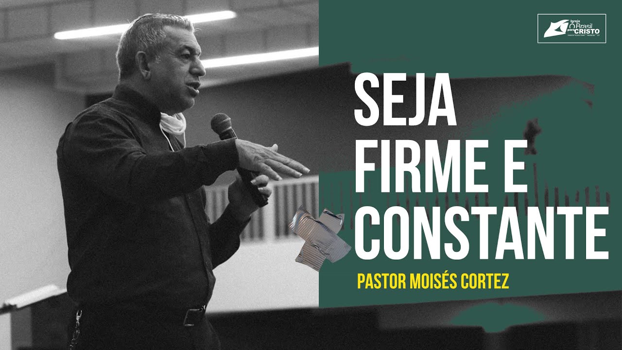 Seja Firme e Constante - Pastor Moisés Cortez