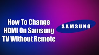 How To Change HDMI On Samsung TV Without Remote