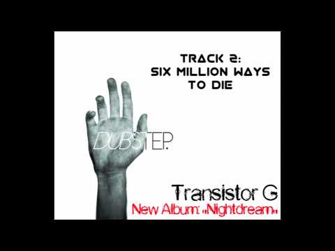 EXCLUSIVE! - Transistor G (AKA DJ Hexagon) - Six Million Ways To Die (Original Audio, Dubstep!)