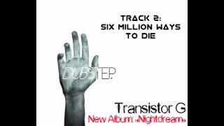 EXCLUSIVE! - Transistor G (AKA DJ Hexagon) - Six Million Ways To Die (Original Audio, Dubstep!)