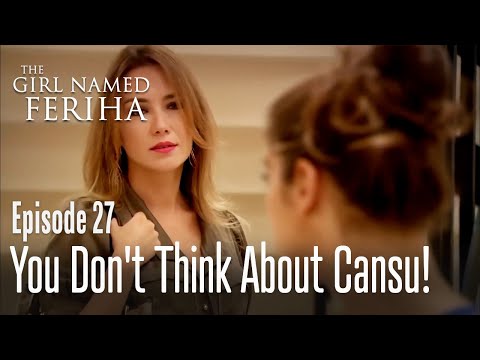 You don't think about Cansu! - The Girl Named Feriha | Episode 27