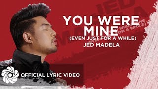You Were Mine - Jed Madela | Even Just For A While (Lyrics)