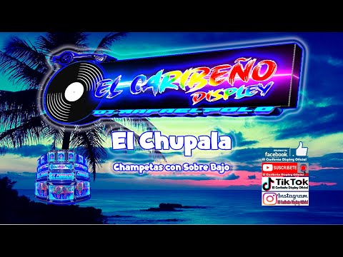El Chupala - Champetas con sobre bajo (El Caribeño Displey)