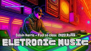 Exclusive Electronic Remixes for 2023 - Calvin Harris - Feel so close