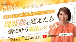 【3月22日】0.2秒アロマジック🪄 難病克服から6000名以上の実践へ 周波数を変えれば 一瞬で叶う魔法のスキル 　小塚友美　DAY２