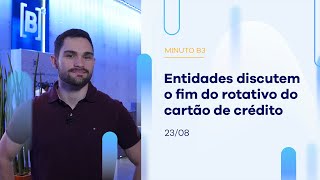 Entidades discutem o fim do rotativo do cartão de crédito | Minuto B3 – 23/08/2023 Entidades discutem o fim do rotativo do cartão de crédito | Minuto B3 – 23/08/2023