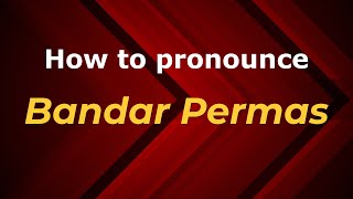 How to pronounce Bandar Permas
