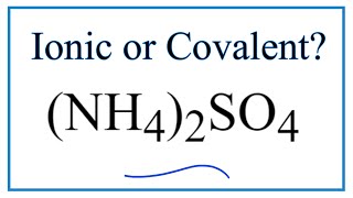 Is (NH4)2SO4 (Ammonium sulfate) Ionic or Covalent