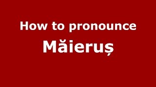 How to pronounce Măieruș