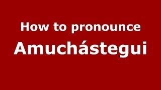How to pronounce Amuch&aacute;stegui
