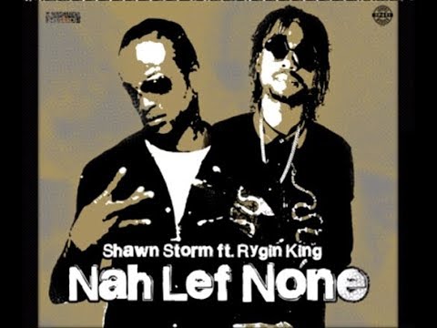 Shawn Storm X Rygin King - Nah Lef None A Dem [Full Clip Load Riddim] November 2017