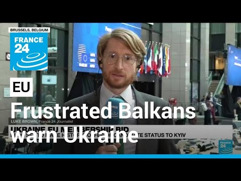 A long road: Frustrated Balkans warn Ukraine over EU 'illusions' • FRANCE 24 English