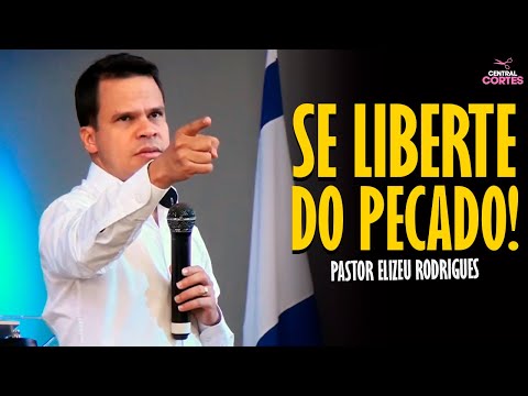 PASTOR ELIZEU RODRIGUES: SE LIBERTE DO PECADO! - PREGAÇÃO ANGELICAL
