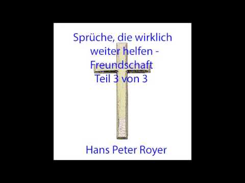 Sprüche, die wirklich weiter helfen -  Freundschaft Teil 3 von 3 - Hans Peter Royer
