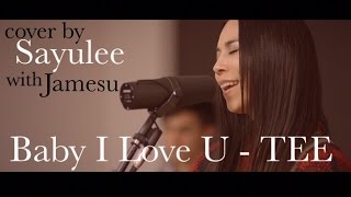 Baby I Love U - TEE [LIVE COVER by Sayulee]