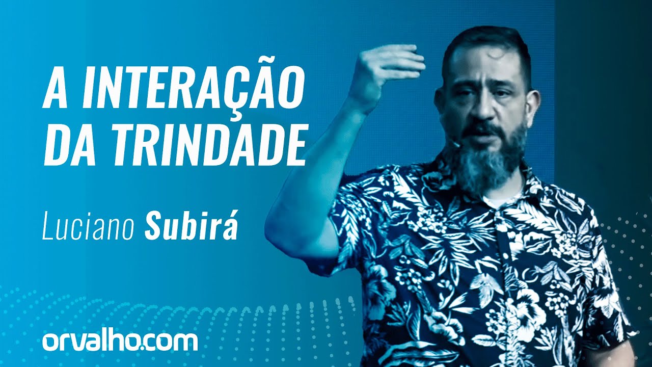 A INTERAÇÃO DA TRINDADE -  Luciano Subirá