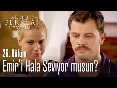 Emir'i hala seviyor musun? - Adını Feriha Koydum 26. Bölüm